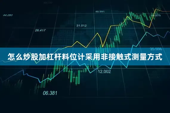 怎么炒股加杠杆料位计采用非接触式测量方式