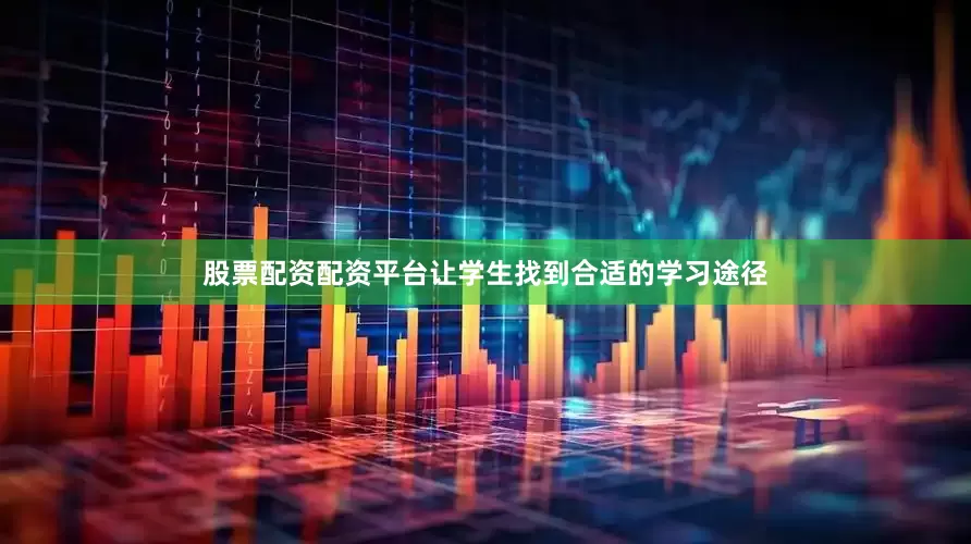 股票配资配资平台让学生找到合适的学习途径