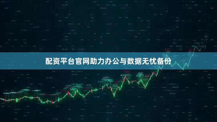 配资平台官网助力办公与数据无忧备份
